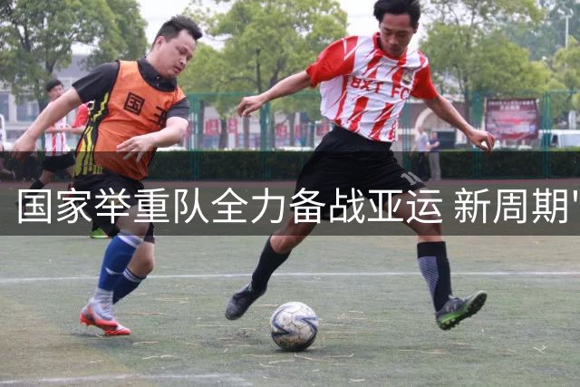 国家举重队全力备战亚运 新周期"摸底考"蓄势待发