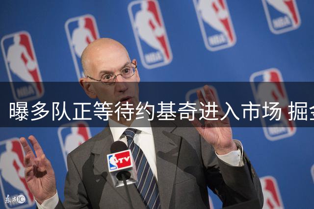曝多队正等待约基奇进入市场 掘金今夏并未补强