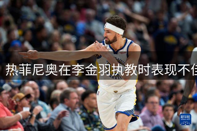 热菲尼奥在李金羽执教时表现不佳！如今却被徐正源激活，值得期待