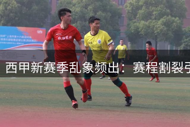西甲新赛季乱象频出：赛程割裂引争议 转会窗口滞后显不公